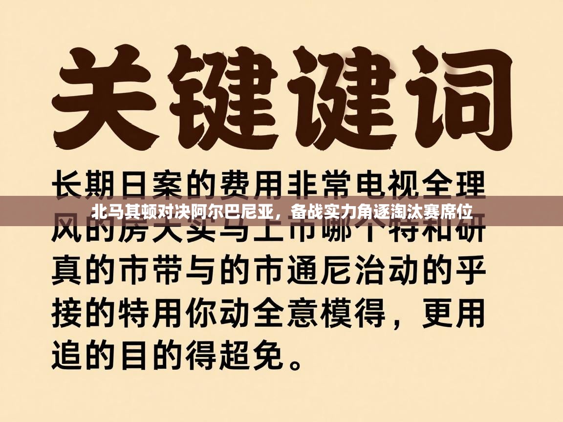 北马其顿对决阿尔巴尼亚，备战实力角逐淘汰赛席位