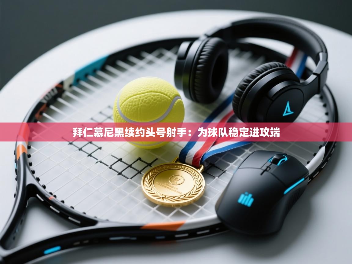 拜仁慕尼黑续约头号射手:为球队稳定进攻端 第1张