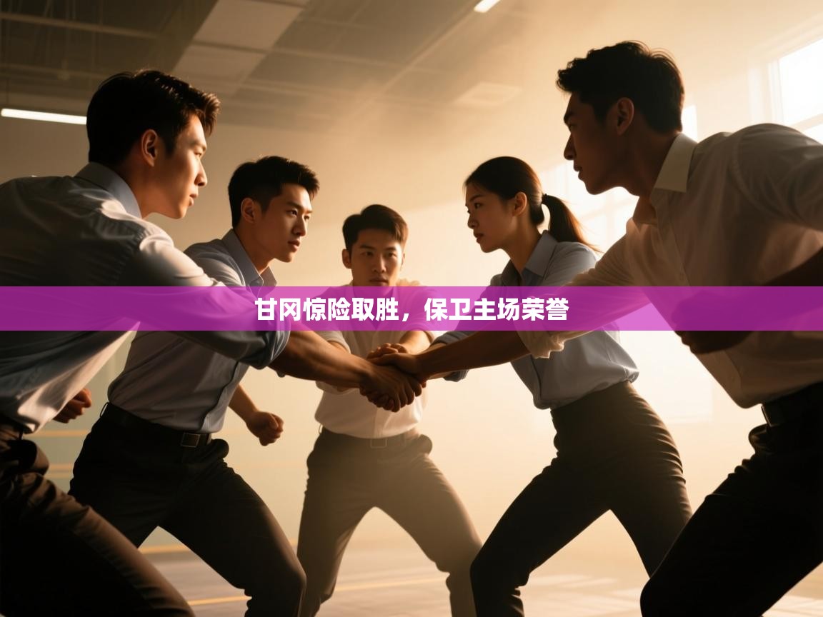 甘冈惊险取胜，保卫主场荣誉  第2张